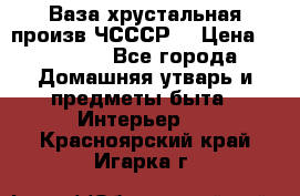Ваза хрустальная произв ЧСССР. › Цена ­ 10 000 - Все города Домашняя утварь и предметы быта » Интерьер   . Красноярский край,Игарка г.